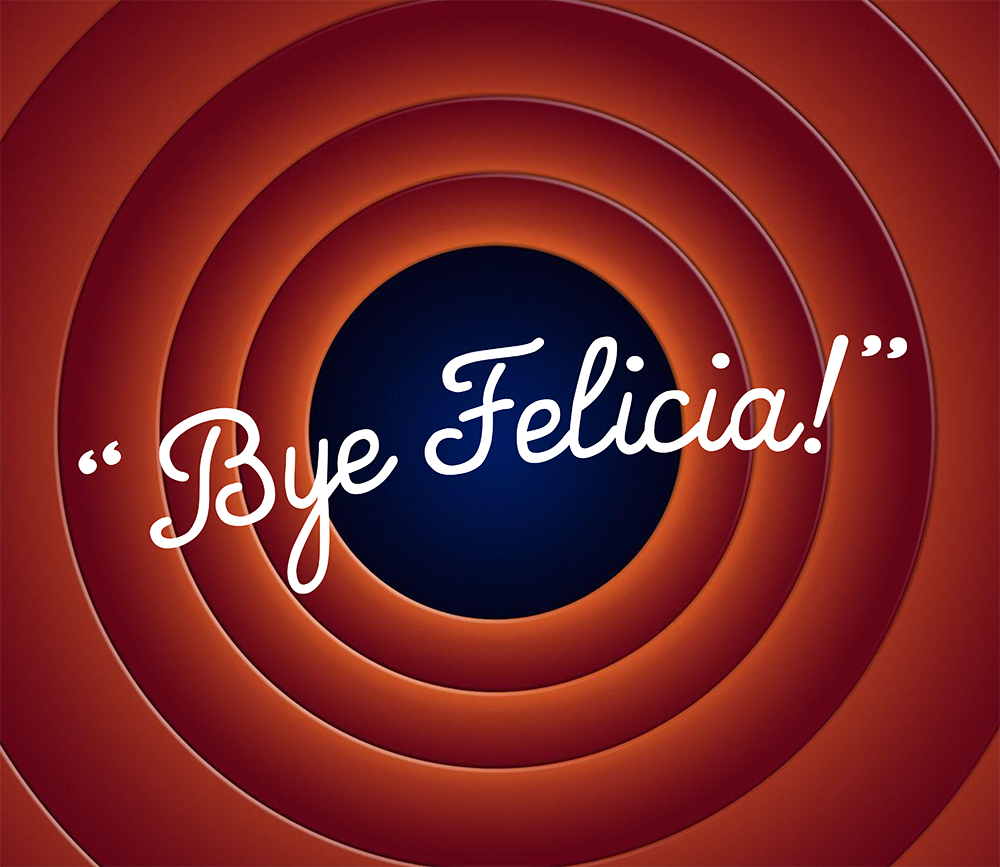 bye felicia!