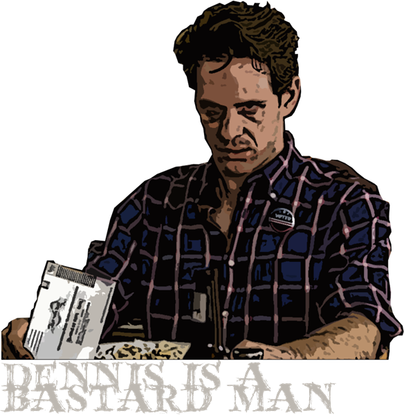 Dennis is a Bastard Man (V2)