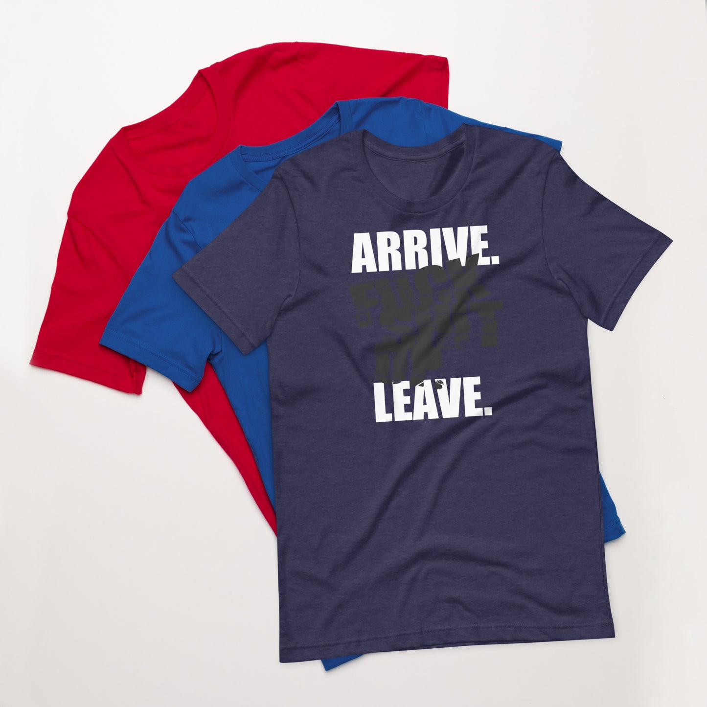 Arrive. Fuck Shit Up. Leave